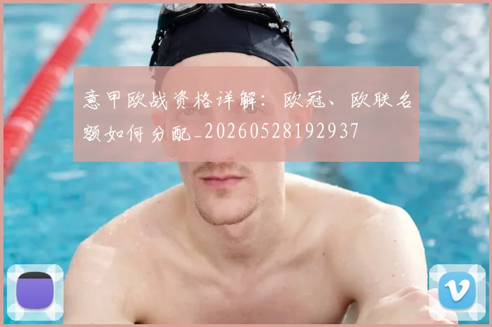 意甲欧战资格详解:欧冠、欧联名额如何分配_20260528192937
