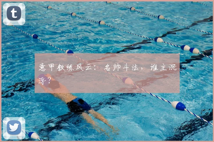 意甲教练风云：名帅斗法，谁主沉浮？