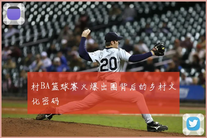 村BA篮球赛火爆出圈背后的乡村文化密码